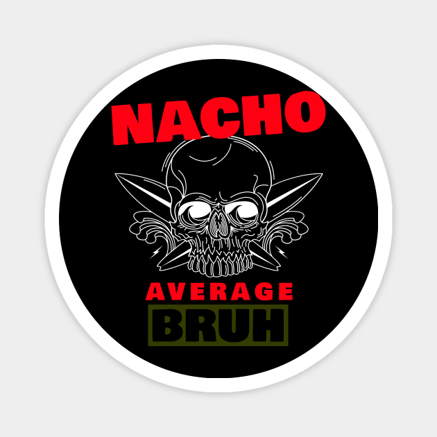 Nacho average Bruh 5.0 Magnet by 2 souls